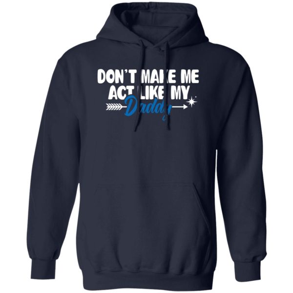 Funny Don’t Make Me Act Like My Daddy Shirt