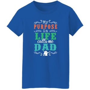 My Purpose In Life Calls Me Dad Shirt