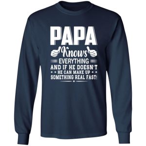 Papa Knows Everything And If He Doesn’t He Can Make Up Something Really Fast Shirt