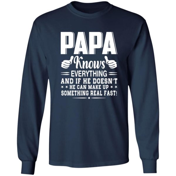 Papa Knows Everything And If He Doesn’t He Can Make Up Something Really Fast Shirt