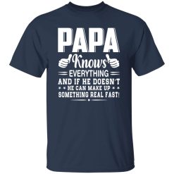 Papa Knows Everything And If He Doesn’t He Can Make Up Something Really Fast Shirt