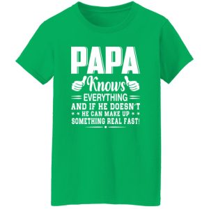 Papa Knows Everything And If He Doesn’t He Can Make Up Something Really Fast Shirt