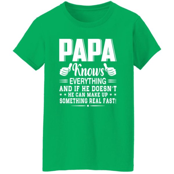 Papa Knows Everything And If He Doesn’t He Can Make Up Something Really Fast Shirt