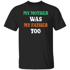 My Mother Was My Father Too Shirt