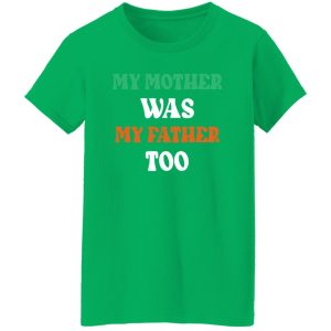 My Mother Was My Father Too Shirt