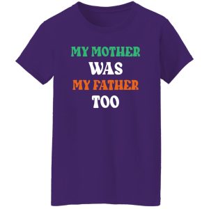 My Mother Was My Father Too Shirt