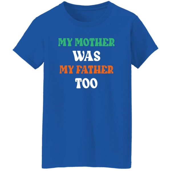 My Mother Was My Father Too Shirt