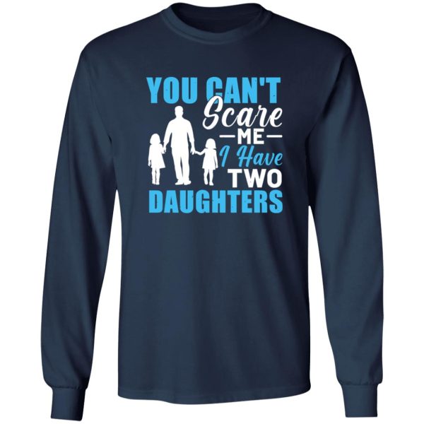 You Can’t Scare Me I Have Two Daughters Dad Father’s Day Shirt