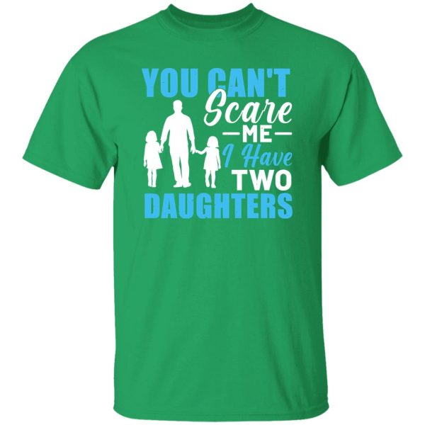 You Can’t Scare Me I Have Two Daughters Dad Father’s Day Shirt