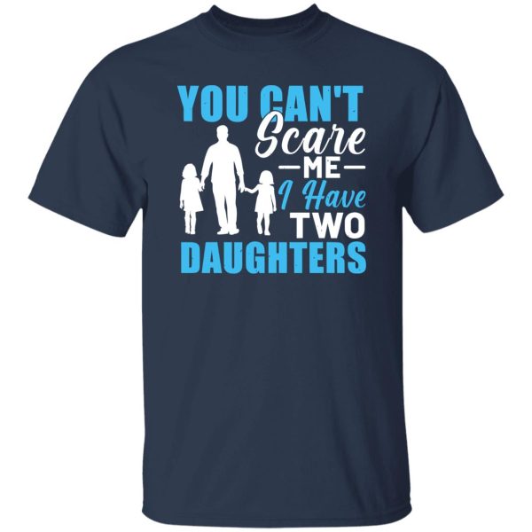 You Can’t Scare Me I Have Two Daughters Dad Father’s Day Shirt