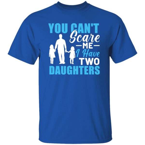 You Can’t Scare Me I Have Two Daughters Dad Father’s Day Shirt