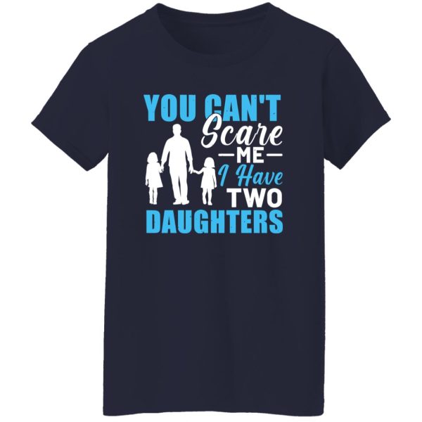 You Can’t Scare Me I Have Two Daughters Dad Father’s Day Shirt