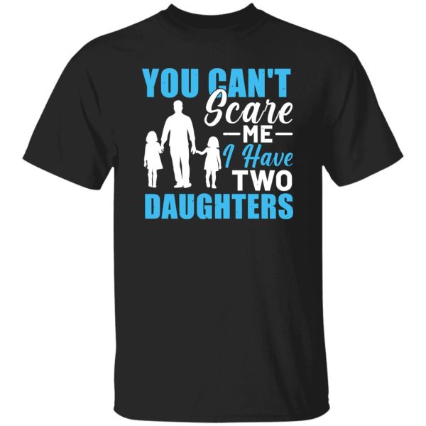 You Can’t Scare Me I Have Two Daughters Dad Father’s Day Shirt