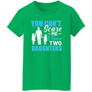 You Can’t Scare Me I Have Two Daughters Dad Father’s Day Shirt