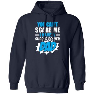 You Can’t Scare Me I Have A Super Power Dad Father’s Day Shirt