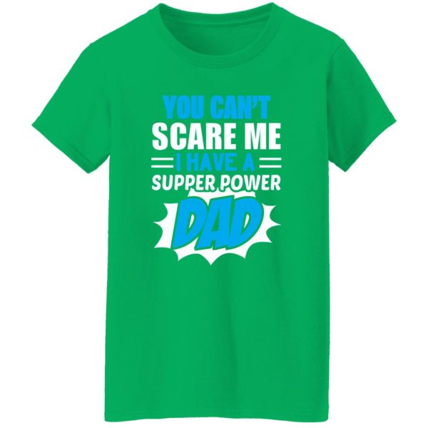 You Can’t Scare Me I Have A Super Power Dad Father’s Day Shirt