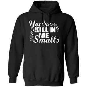 You’re Killin’ Me Smalls Shirt