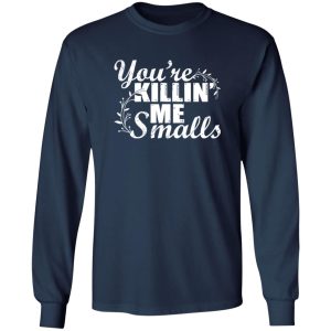 You’re Killin’ Me Smalls Shirt