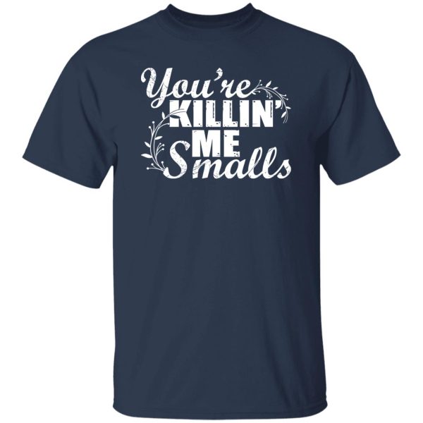 You’re Killin’ Me Smalls Shirt