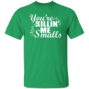 You’re Killin’ Me Smalls Shirt