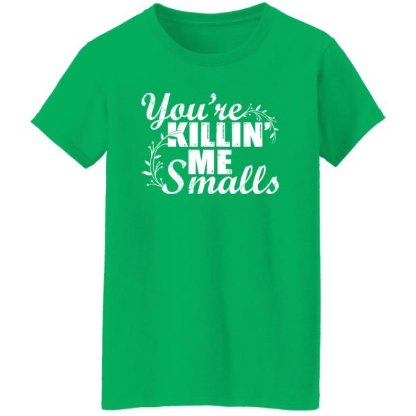 You’re Killin’ Me Smalls Shirt