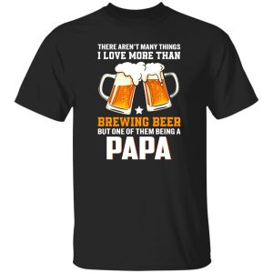 There Aren’t Many Things I Love More Than Brewing Beer But One Of Them Shirt