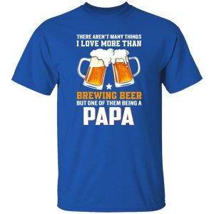 There Aren’t Many Things I Love More Than Brewing Beer But One Of Them Shirt