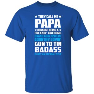 They Call Me Papa Because Being A Freakin Awesome Grand Kids Spoilin’ Shirt