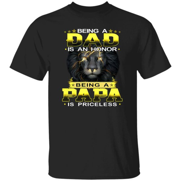 Lion Being A Dad Is An Honor Being A Papa Is Priceless for Father’s Day Shirt