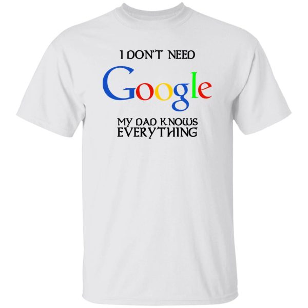 I Don’t Need Google My Dad Knows Everything Shirt