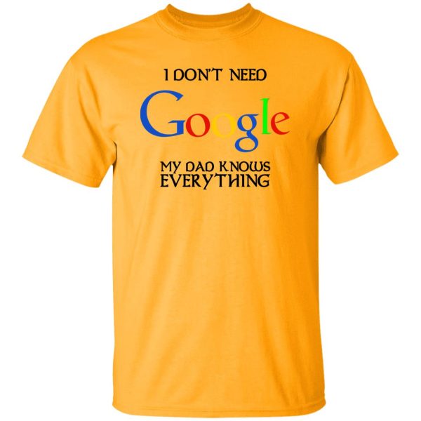 I Don’t Need Google My Dad Knows Everything Shirt