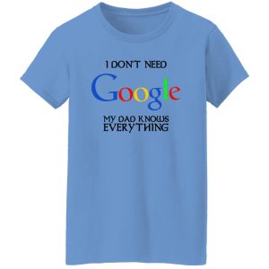 I Don’t Need Google My Dad Knows Everything Shirt