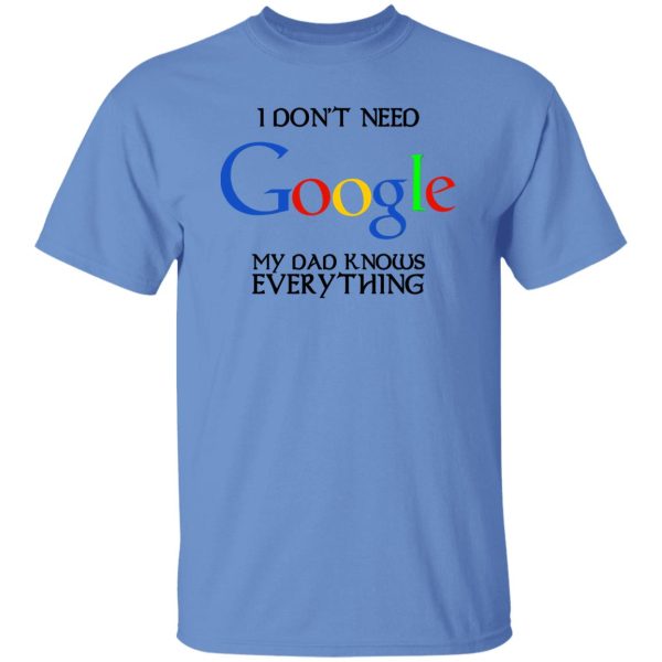 I Don’t Need Google My Dad Knows Everything Shirt