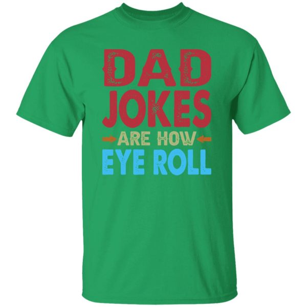 Funny Dad Jokes Are How Eye Roll Shirt