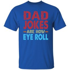 Funny Dad Jokes Are How Eye Roll Shirt