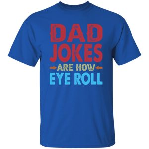 Funny Dad Jokes Are How Eye Roll Shirt