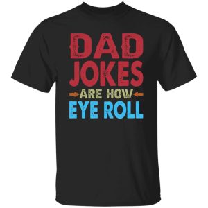 Funny Dad Jokes Are How Eye Roll Shirt