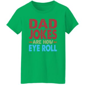 Funny Dad Jokes Are How Eye Roll Shirt