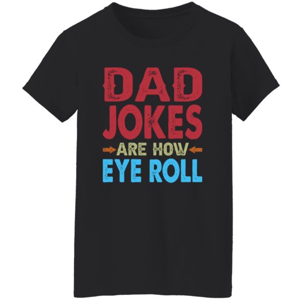 Funny Dad Jokes Are How Eye Roll Shirt