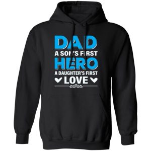 Dad A Son’s First Hero A Daughter’s First Love Father’s Day Shirt