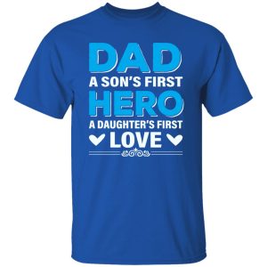 Dad A Son’s First Hero A Daughter’s First Love Father’s Day Shirt