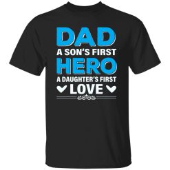 Dad A Son’s First Hero A Daughter’s First Love Father’s Day Shirt
