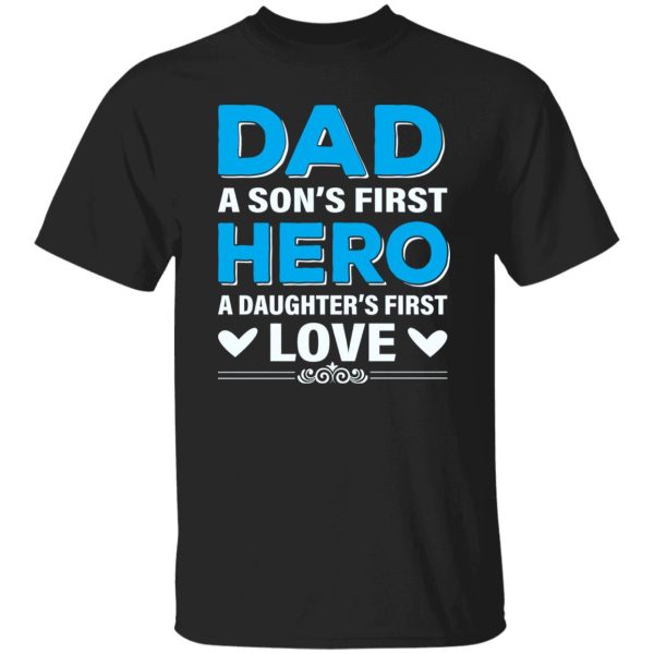 Dad A Son’s First Hero A Daughter’s First Love Father’s Day Shirt