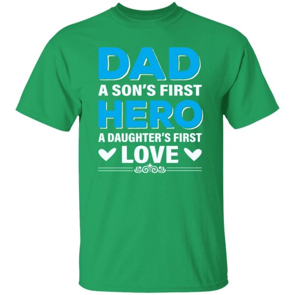 Dad A Son’s First Hero A Daughter’s First Love Father’s Day Shirt