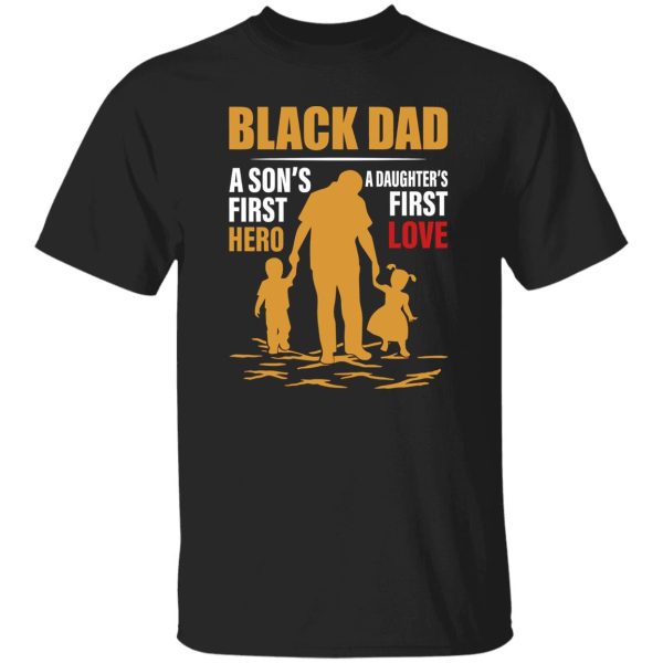 Black Dad A Son’s First Hero A Daughter’s First Love Shirt