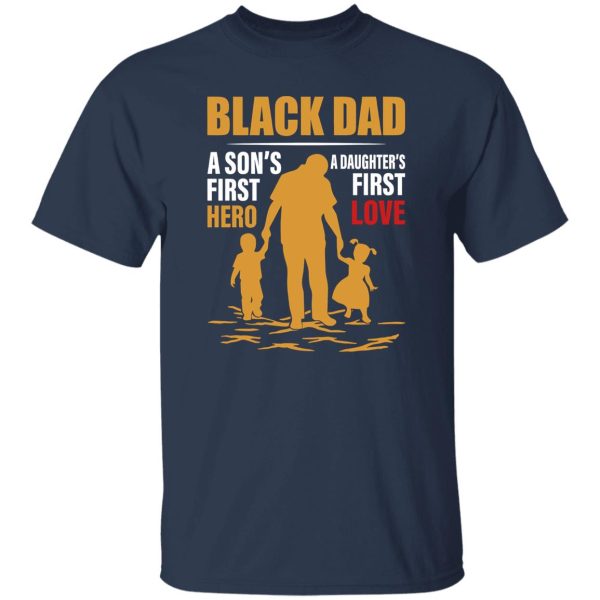 Black Dad A Son’s First Hero A Daughter’s First Love Shirt