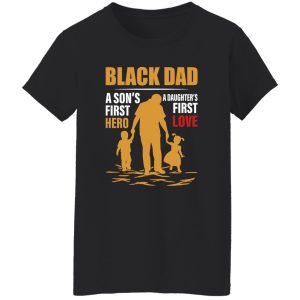 Black Dad A Son’s First Hero A Daughter’s First Love Shirt