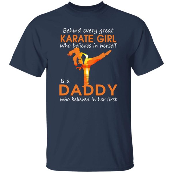 Behind Every Great Karate Girl Who Believes In Herself Is A Daddy Who Shirt