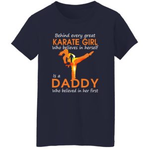 Behind Every Great Karate Girl Who Believes In Herself Is A Daddy Who Shirt