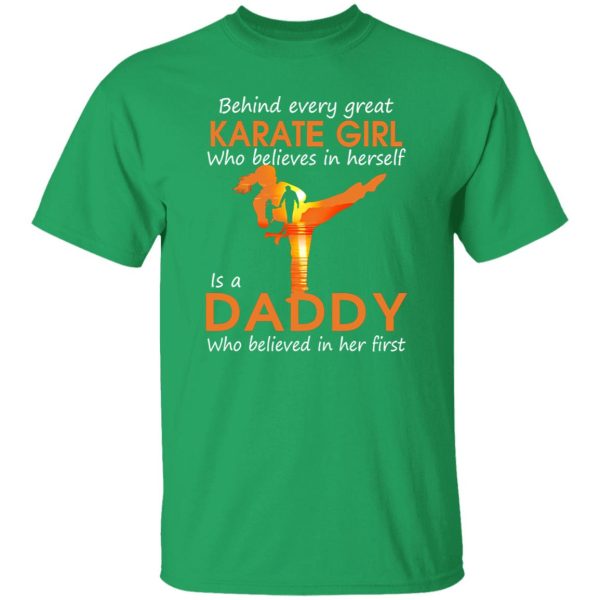 Behind Every Great Karate Girl Who Believes In Herself Is A Daddy Who Shirt